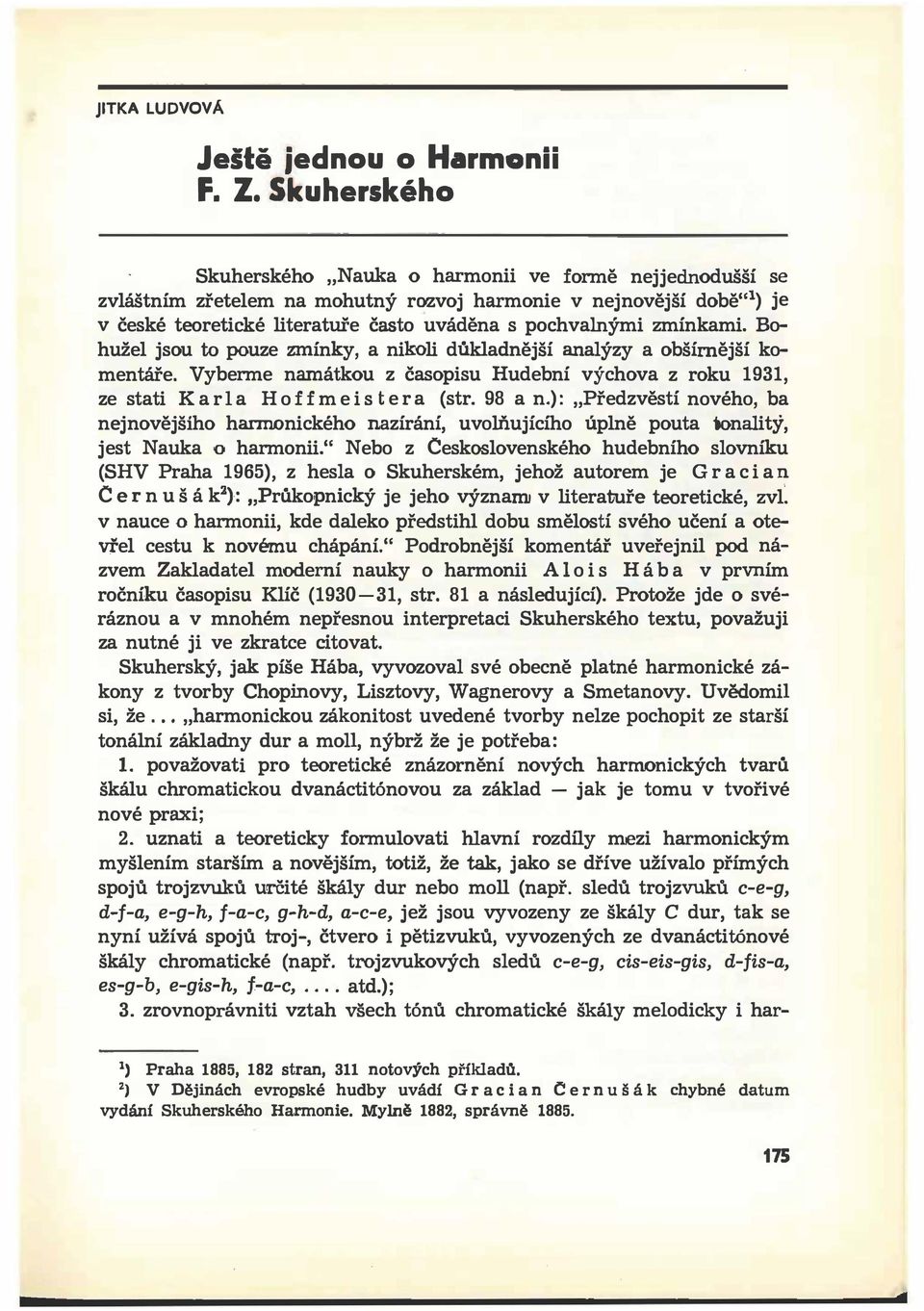 zmínkami. Bohužel jsou to pouze zmínky, a nikoli důkladnější analýzy a obšírnější komentáře. Vyberme namátkou z časopisu Hudební výchova z roku 1931, ze stati Kar 1 a Hoff m e i s t e r a (str.