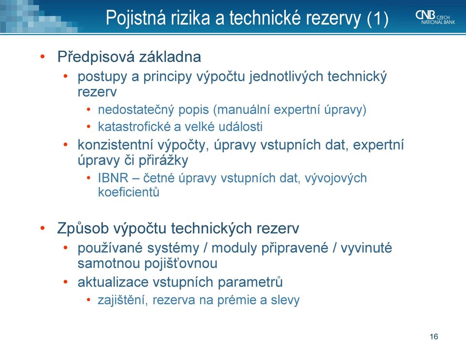 expertní úpravy či přirážky IBNR četné úpravy vstupních dat, vývojových koeficientů Způsob výpočtu technických rezerv