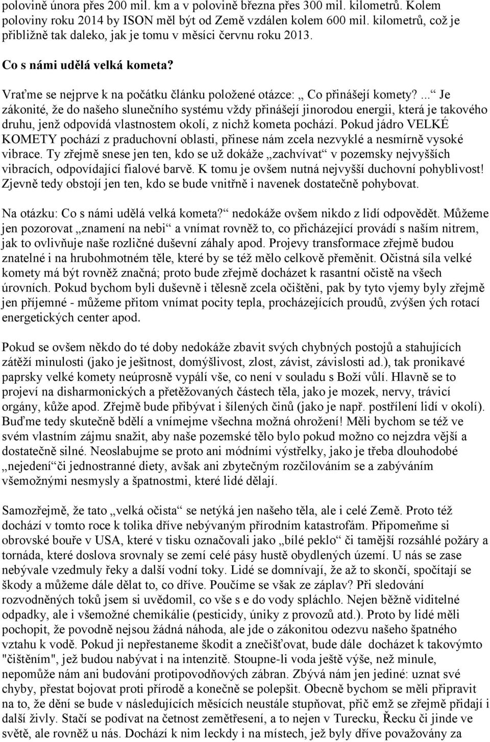 ... Je zákonité, že do našeho slunečního systému vždy přinášejí jinorodou energii, která je takového druhu, jenž odpovídá vlastnostem okolí, z nichž kometa pochází.