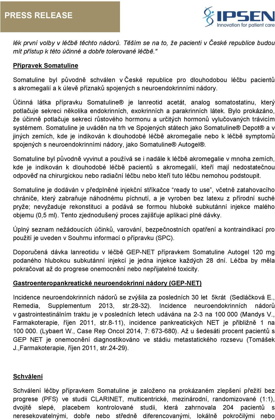 Účinná látka přípravku Somatuline je lanreotid acetát, analog somatostatinu, který potlačuje sekreci několika endokrinních, exokrinních a parakrinních látek.