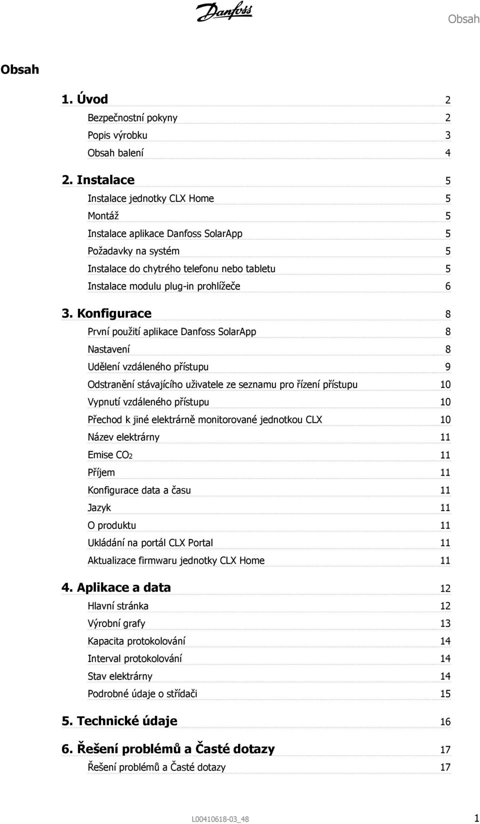 Konfigurace 8 První použití aplikace Danfoss SolarApp 8 Nastavení 8 Udělení vzdáleného přístupu 9 Odstranění stávajícího uživatele ze seznamu pro řízení přístupu 10 Vypnutí vzdáleného přístupu 10