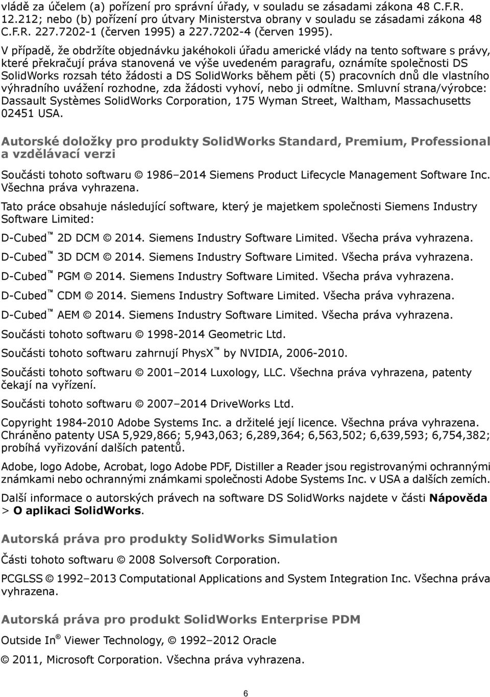 V případě, že obdržíte objednávku jakéhokoli úřadu americké vlády na tento software s právy, které překračují práva stanovená ve výše uvedeném paragrafu, oznámíte společnosti DS SolidWorks rozsah