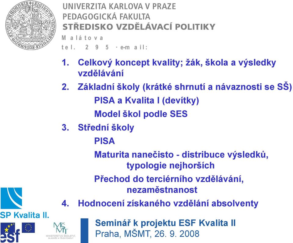 Střední školy PISA Maturita nanečisto - distribuce výsledků, typologie nejhorších Přechod do terciérního