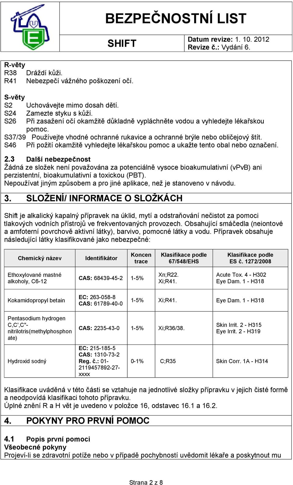 S46 Při požití okamžitě vyhledejte lékařskou pomoc a ukažte tento obal nebo označení. 2.