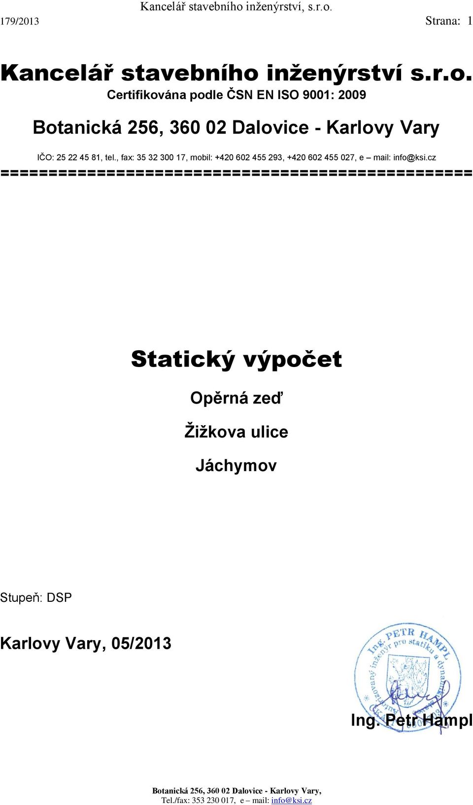 Certifikována podle ČSN EN ISO 9001: 2009 Botanická 256, 360 02 Dalovice - Karlovy Vary IČO: 25 22