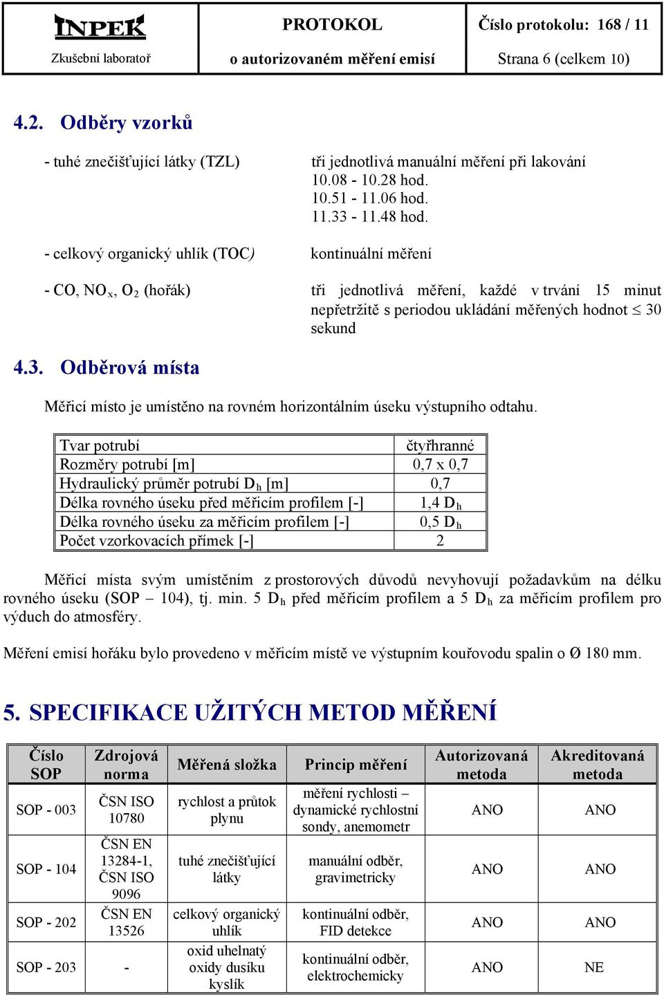 3. Odběrová místa Měřicí místo je umístěno na rovném horizontálním úseku výstupního odtahu.