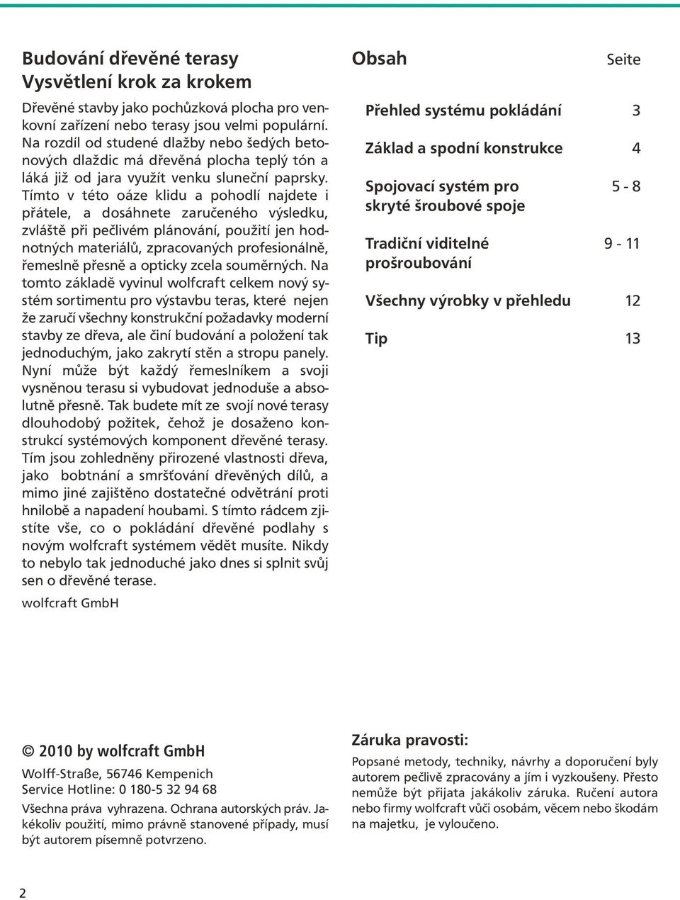 Tímto v této oáze klidu a pohodlí najdete i přátele, a dosáhnete zaručeného výsledku, zvláště při pečlivém plánování, použití jen hodnotných materiálů, zpracovaných profesionálně, řemeslně přesně a