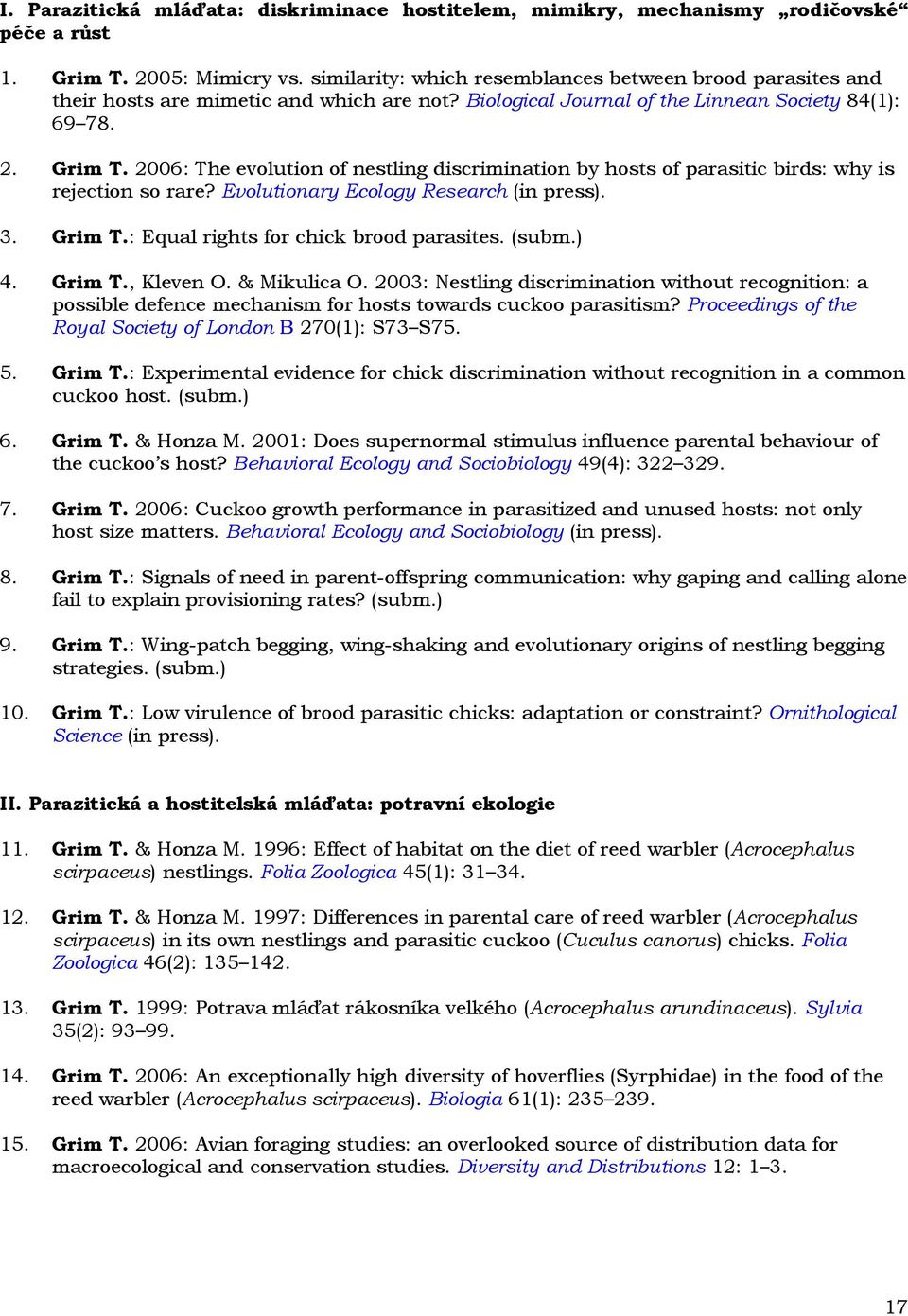 2006: The evolution of nestling discrimination by hosts of parasitic birds: why is rejection so rare? Evolutionary Ecology Research (in press). 3. Grim T.: Equal rights for chick brood parasites.