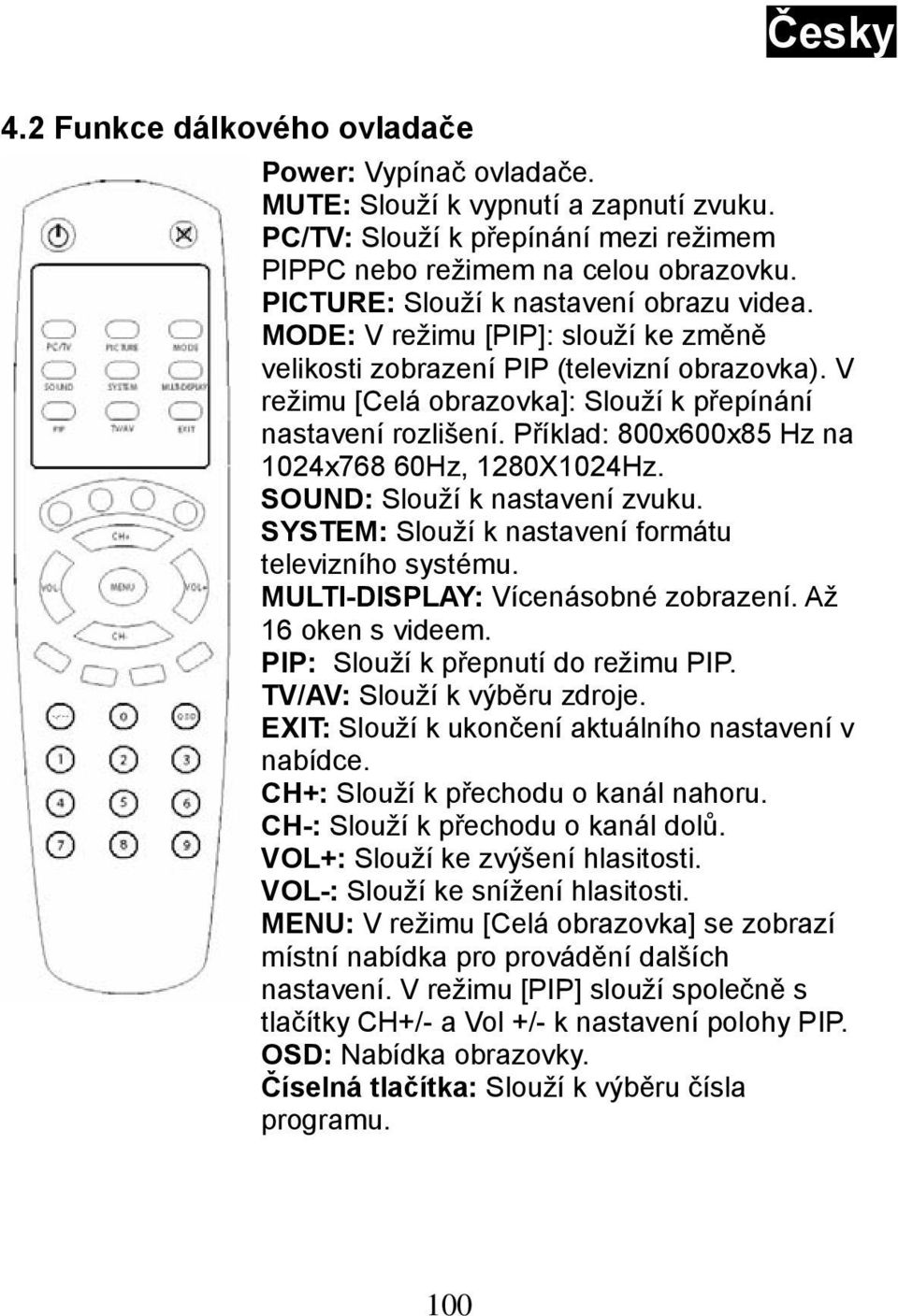 Příklad: 800x600x85 Hz na 1024x768 60Hz, 1280X1024Hz. SOUND: Slouží k nastavení zvuku. SYSTEM: Slouží k nastavení formátu televizního systému. MULTI-DISPLAY: Vícenásobné zobrazení.