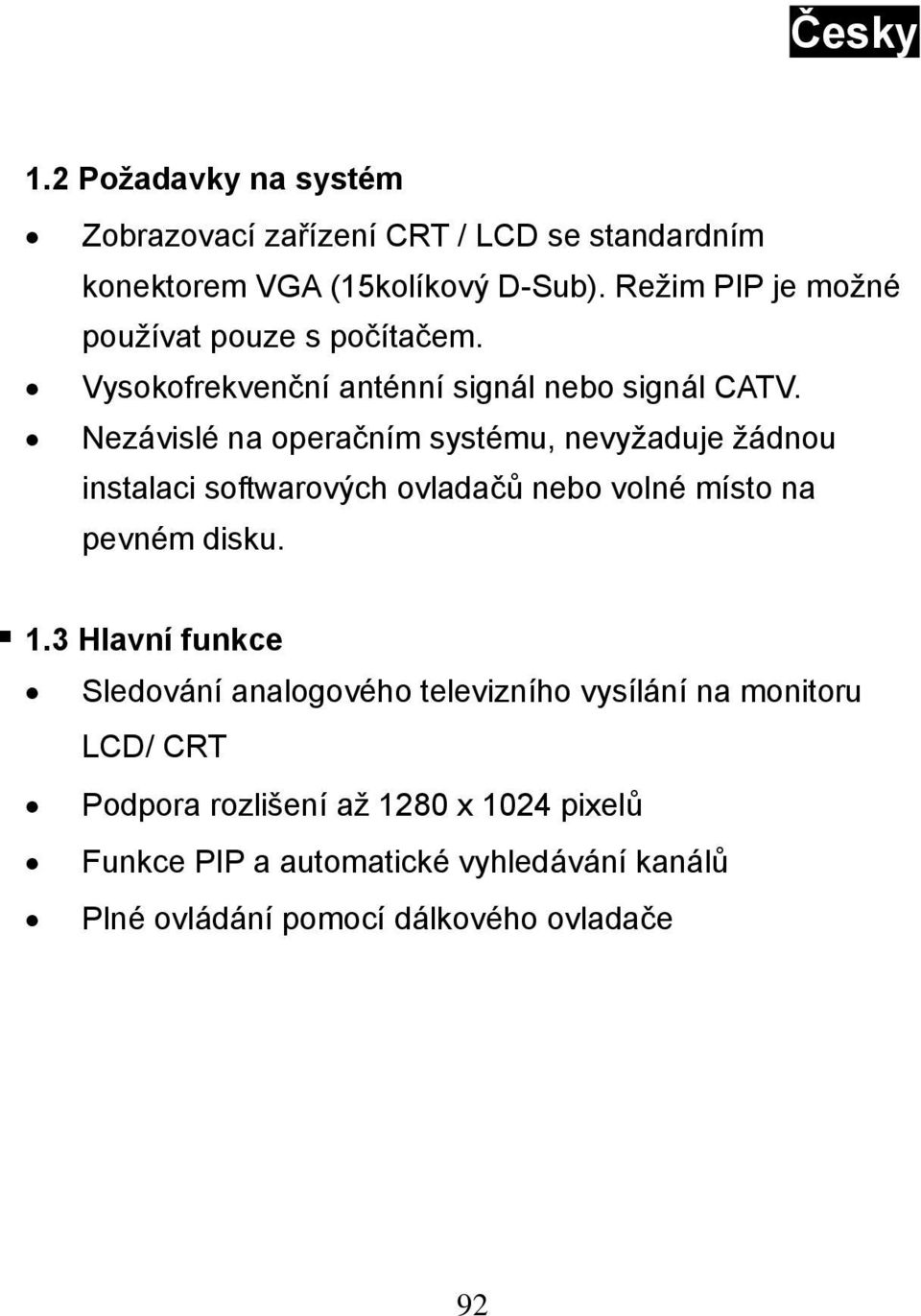 Nezávislé na operačním systému, nevyžaduje žádnou instalaci softwarových ovladačů nebo volné místo na pevném disku. 1.