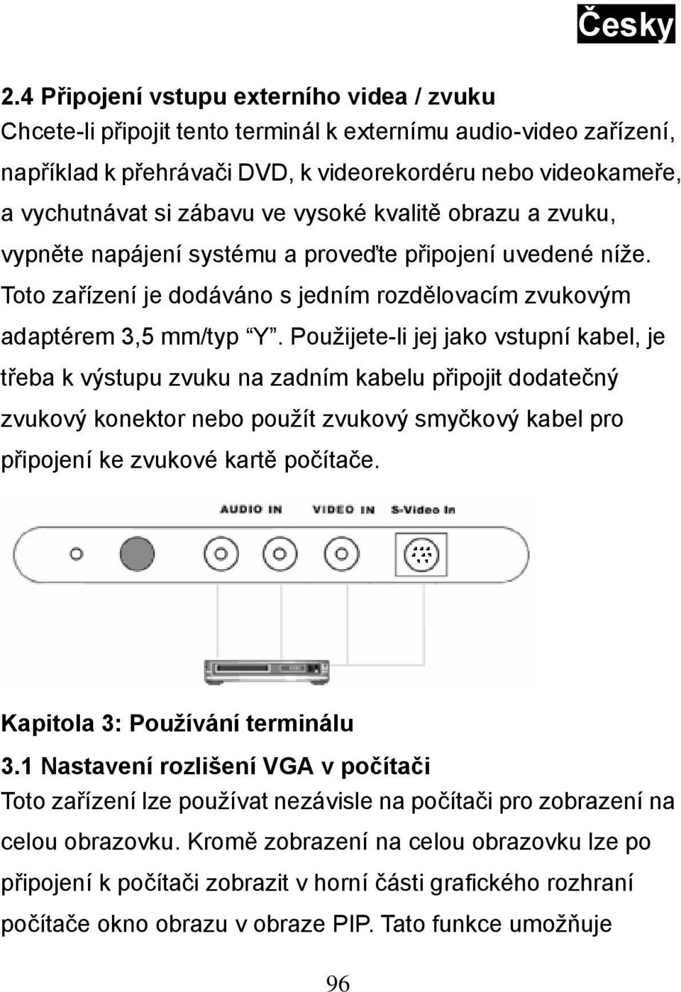 Použijete-li jej jako vstupní kabel, je třeba k výstupu zvuku na zadním kabelu připojit dodatečný zvukový konektor nebo použít zvukový smyčkový kabel pro připojení ke zvukové kartě počítače.