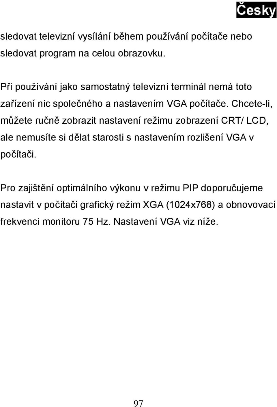 Chcete-li, můžete ručně zobrazit nastavení režimu zobrazení CRT/ LCD, ale nemusíte si dělat starosti s nastavením rozlišení VGA v