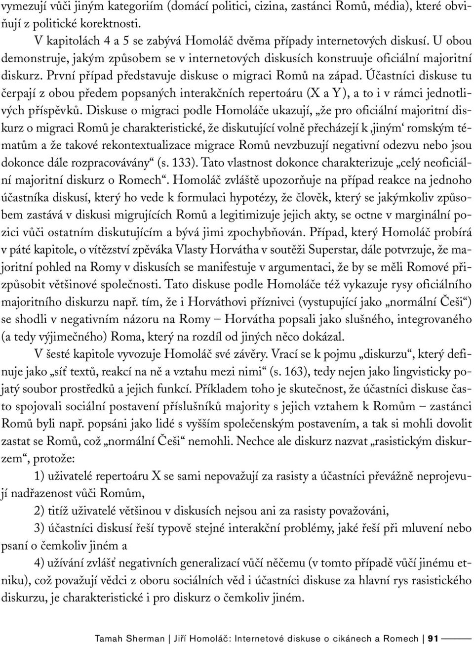 Účastníci diskuse tu čerpají z obou předem popsaných interakčních repertoáru (X a Y), a to i v rámci jednotlivých příspěvků.