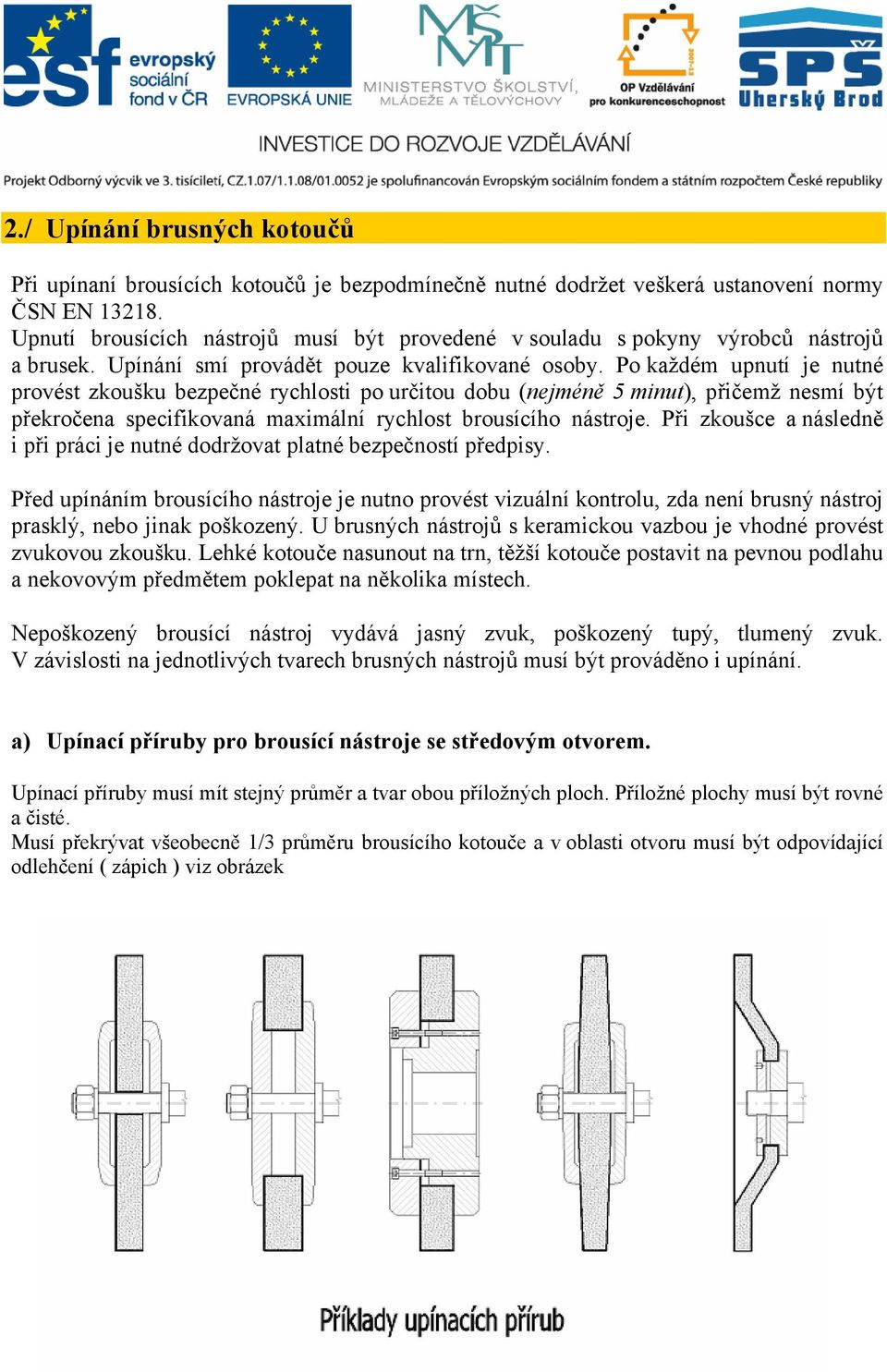 Po každém upnutí je nutné provést zkoušku bezpečné rychlosti po určitou dobu (nejméně 5 minut), přičemž nesmí být překročena specifikovaná maximální rychlost brousícího nástroje.