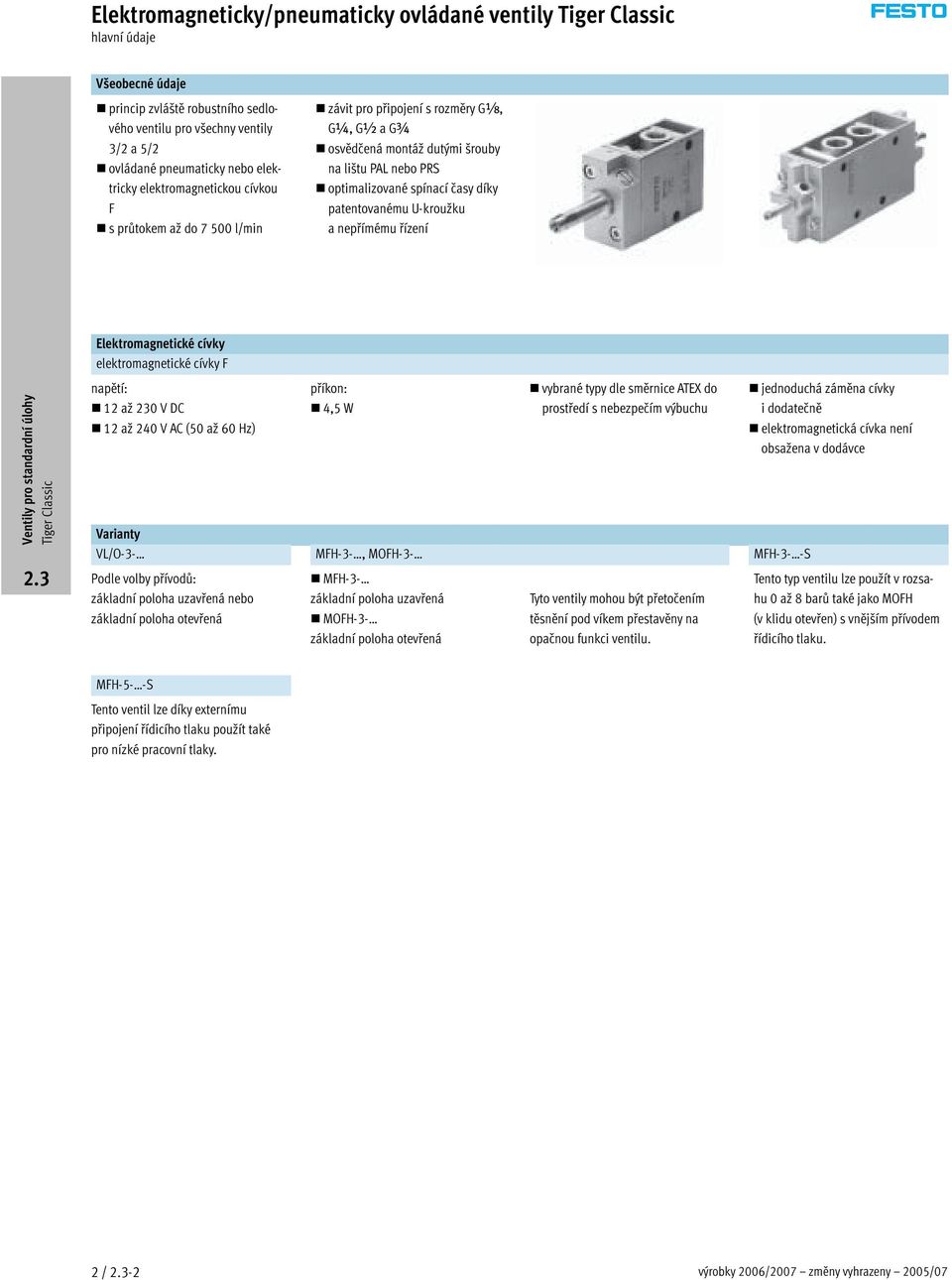 U-kroužku a nepřímému řízení Elektromagnetické cívky elektromagnetické cívky F napětí: 2 až 230 V DC 2 až 240 V AC (50 až 60 Hz) příkon: 4,5 W vybrané typy dle směrnice ATEX do prostředí s nebezpečím