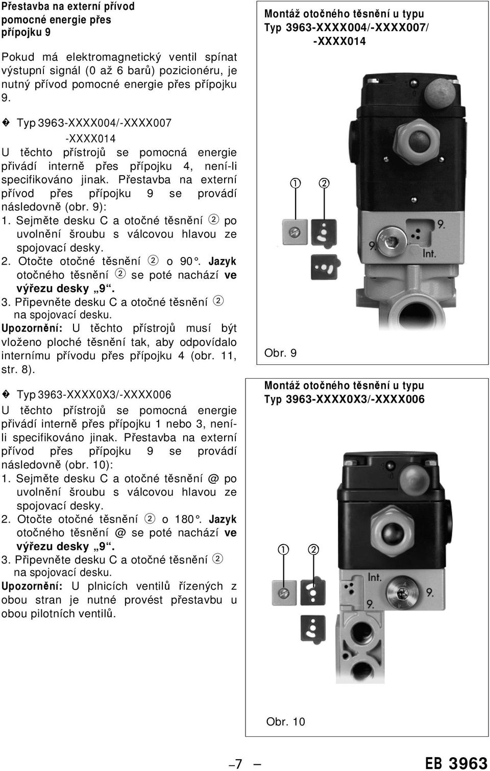 Přestavba na externí přívod přes přípojku 9 se provádí následovně (obr. 9): 1. Sejměte desku C a otočné těsnění 2 po uvolnění šroubu s válcovou hlavou ze spojovací desky. 2. Otočte otočné těsnění 2 o 90.