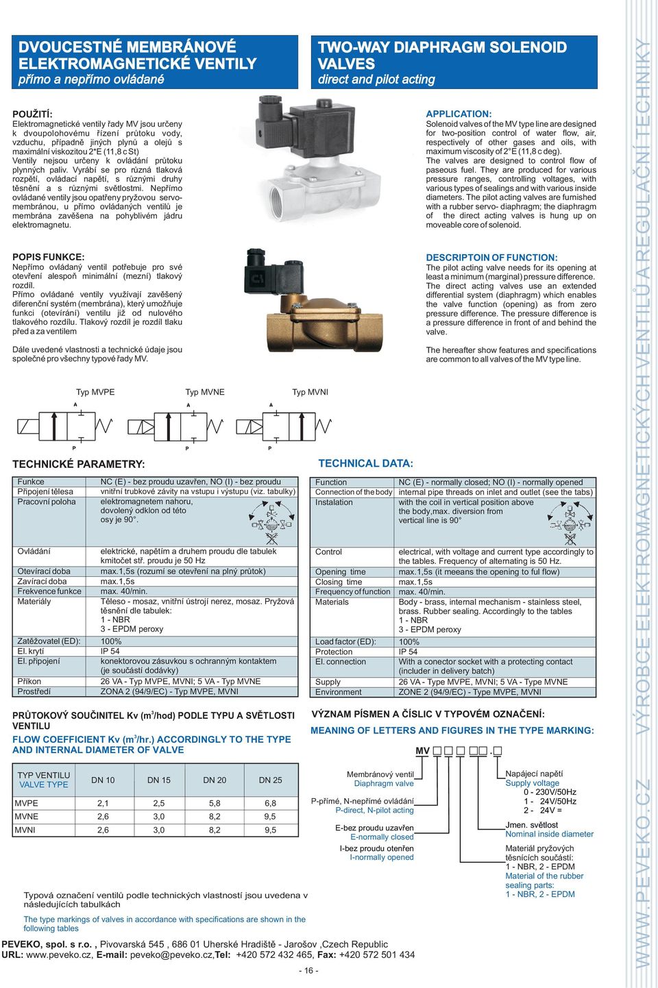 Nepøímo ovládané ventily jsou opatøeny pry ovou servomembránou, u pøímo ovládaných ventilù je membrána zavìšena na pohyblivém jádru elektromagnetu.