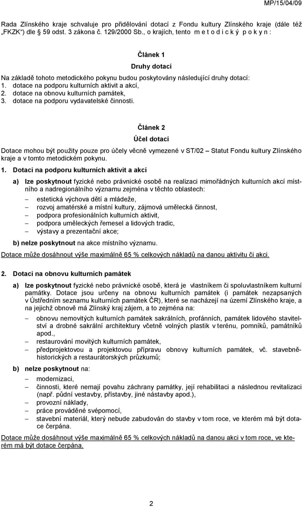 dotace na podporu kulturních aktivit a akcí, 2. dotace na obnovu kulturních památek, 3. dotace na podporu vydavatelské činnosti.