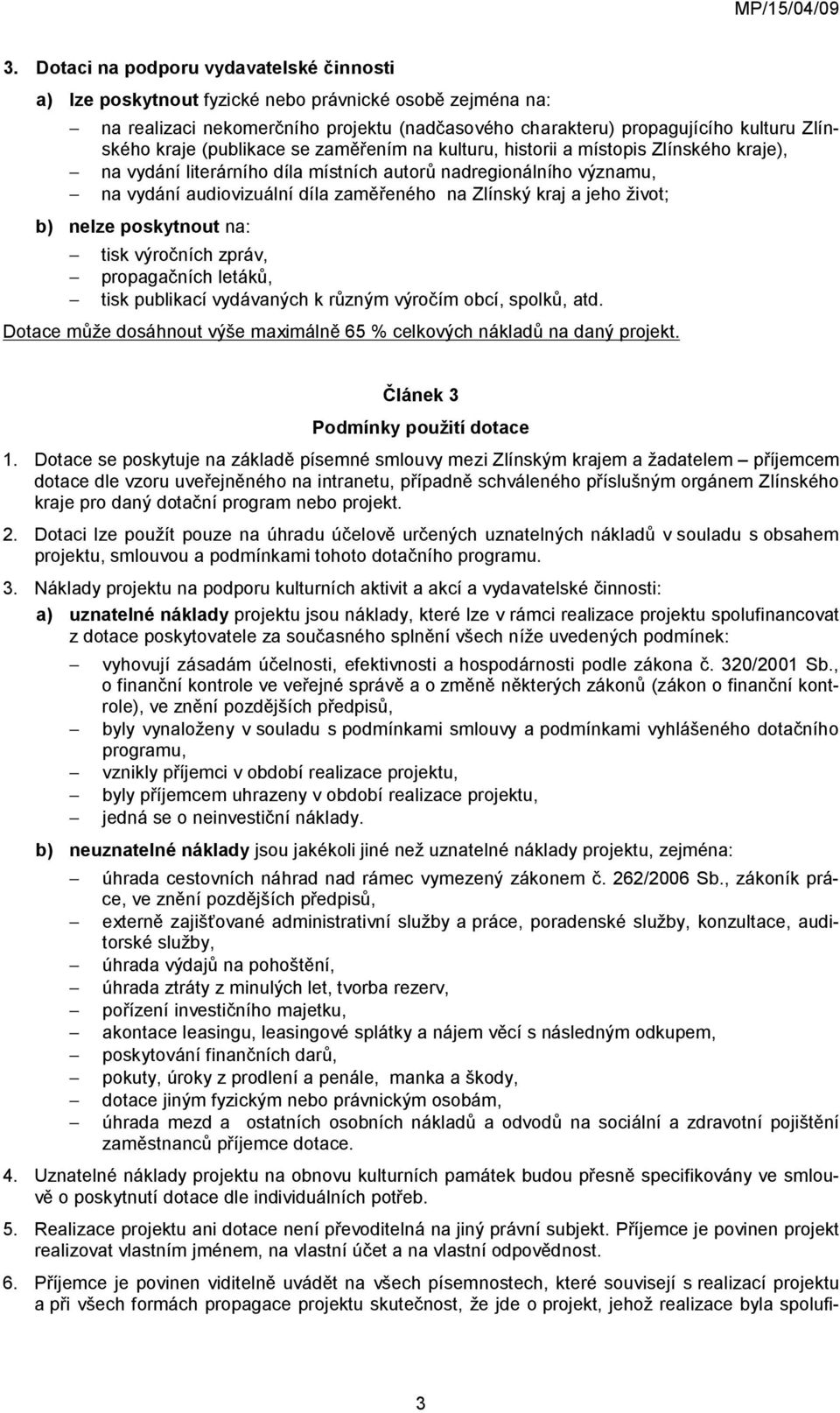 jeho život; b) nelze poskytnout na: tisk výročních zpráv, propagačních letáků, tisk publikací vydávaných k různým výročím obcí, spolků, atd.