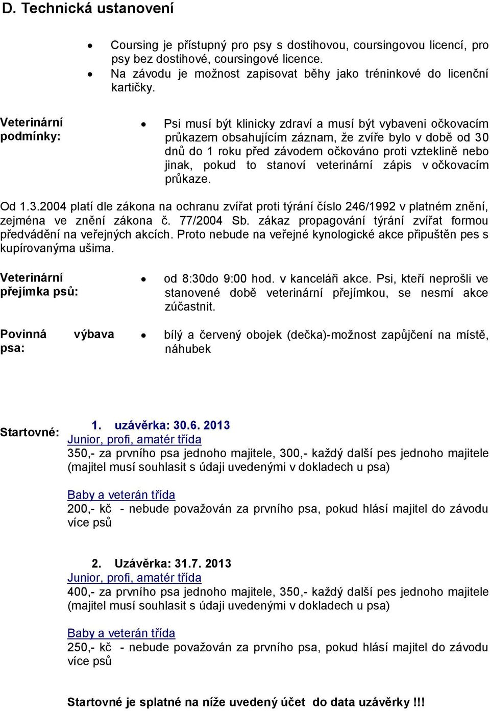 Veterinární podmínky: Psi musí být klinicky zdraví a musí být vybaveni očkovacím průkazem obsahujícím záznam, že zvíře bylo v době od 30 dnů do 1 roku před závodem očkováno proti vzteklině nebo