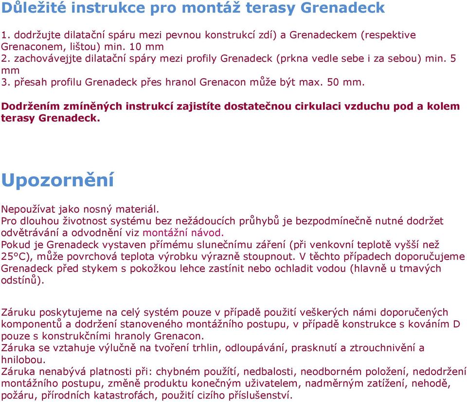 Dodržením zmíněných instrukcí zajistíte dostatečnou cirkulaci vzduchu pod a kolem terasy Grenadeck. Upozornění Nepoužívat jako nosný materiál.