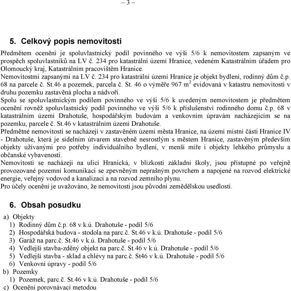 234 pro katastrální území Hranice je objekt bydlení, rodinný dům č.p. 68 na parcele č. St.46 a pozemek, parcela č. St. 46 o výměře 967 m 2 evidovaná v katastru nemovitostí v druhu pozemku zastavěná plocha a nádvoří.