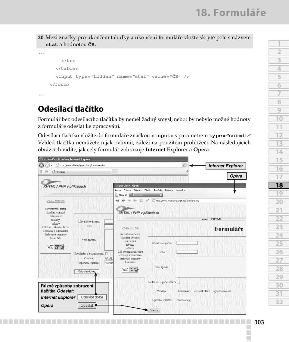 možné hodnoty z formuláře odeslat ke zpracování. Odesílací tlačítko vložíte do formuláře značkou <input> s parametrem type= submit.