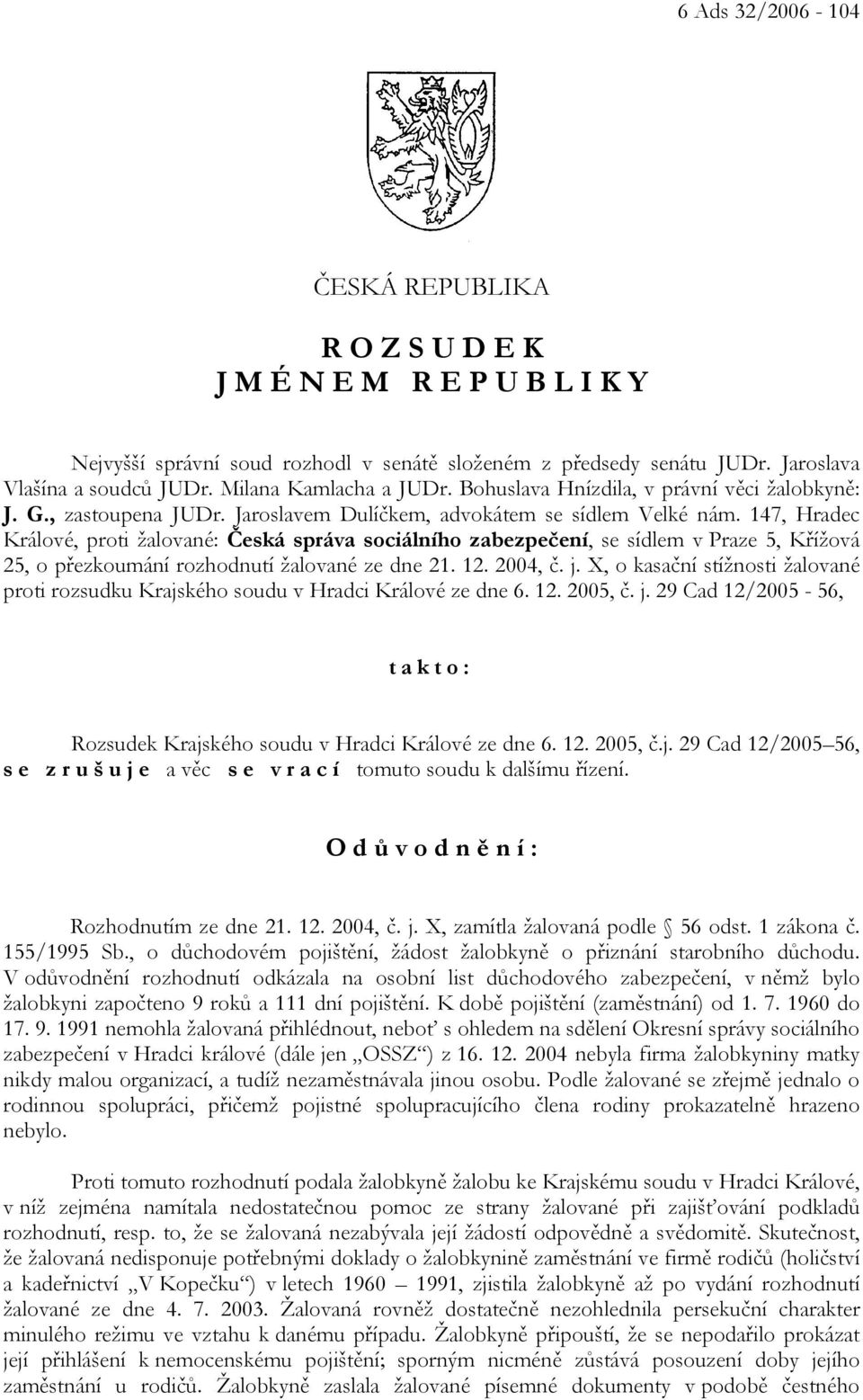 147, Hradec Králové, proti žalované: Česká správa sociálního zabezpečení, se sídlem v Praze 5, Křížová 25, o přezkoumání rozhodnutí žalované ze dne 21. 12. 2004, č. j.