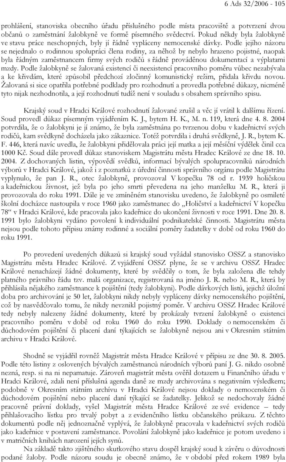 Podle jejího názoru se nejednalo o rodinnou spolupráci člena rodiny, za něhož by nebylo hrazeno pojistné, naopak byla řádným zaměstnancem firmy svých rodičů s řádně prováděnou dokumentací a výplatami