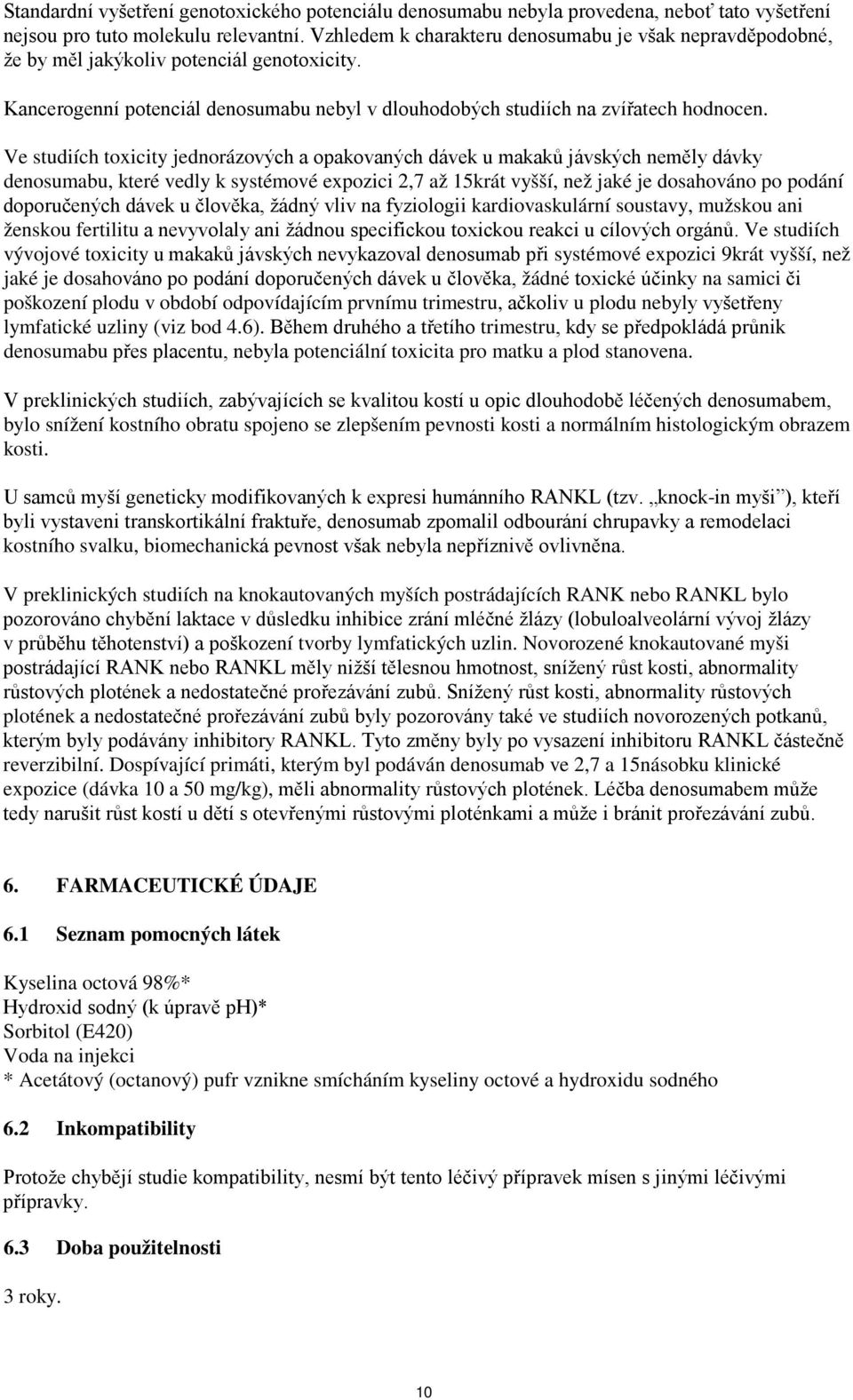 Ve studiích toxicity jednorázových a opakovaných dávek u makaků jávských neměly dávky denosumabu, které vedly k systémové expozici 2,7 až 15krát vyšší, než jaké je dosahováno po podání doporučených