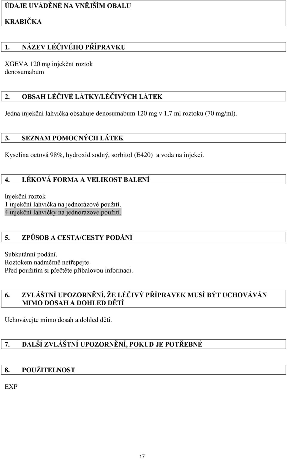 SEZNAM POMOCNÝCH LÁTEK Kyselina octová 98%, hydroxid sodný, sorbitol (E420) a voda na injekci. 4. LÉKOVÁ FORMA A VELIKOST BALENÍ Injekční roztok 1 injekční lahvička na jednorázové použití.