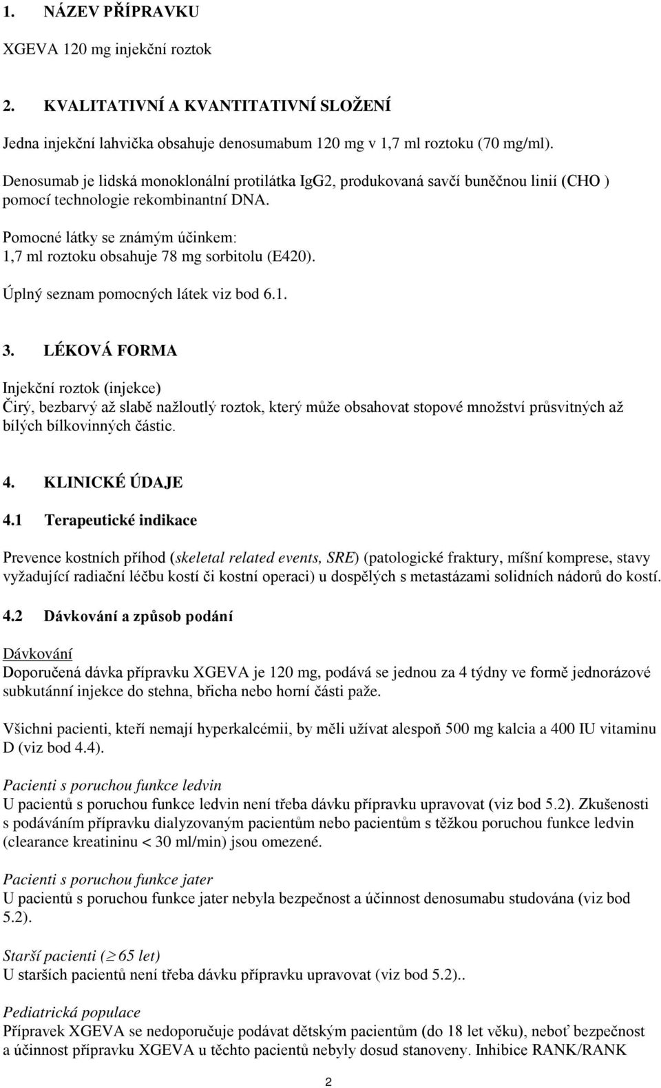 Pomocné látky se známým účinkem: 1,7 ml roztoku obsahuje 78 mg sorbitolu (E420). Úplný seznam pomocných látek viz bod 6.1. 3.