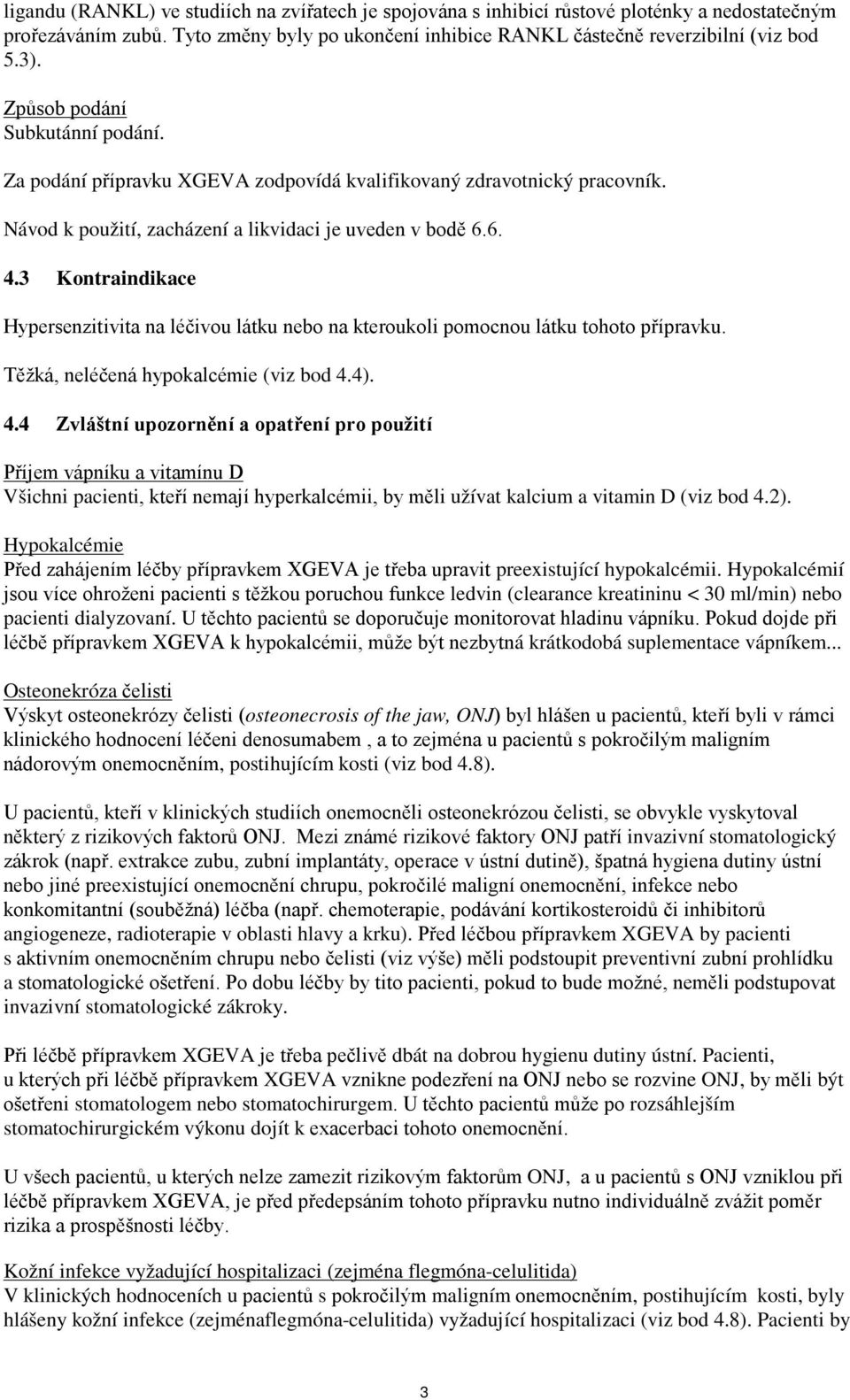 3 Kontraindikace Hypersenzitivita na léčivou látku nebo na kteroukoli pomocnou látku tohoto přípravku. Těžká, neléčená hypokalcémie (viz bod 4.