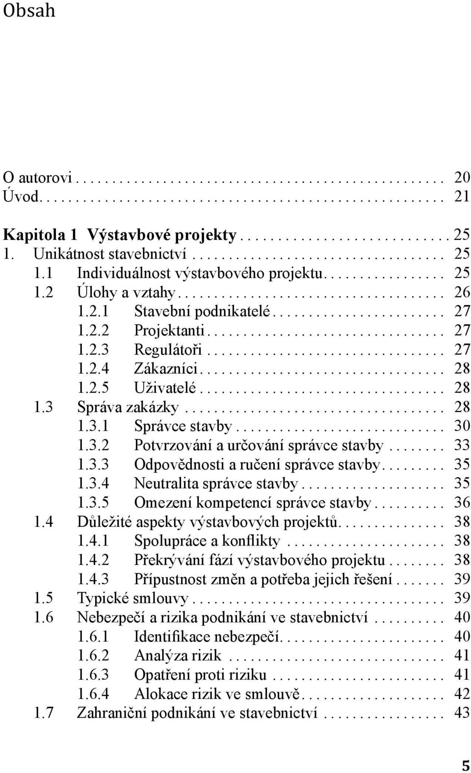 3.3 Odpovědnosti a ručení správce stavby... 35 1.3.4 Neutralita správce stavby... 35 1.3.5 Omezení kompetencí správce stavby... 36 1.4 Důležité aspekty výstavbových projektů... 38 1.4.1 Spolupráce a konflikty.