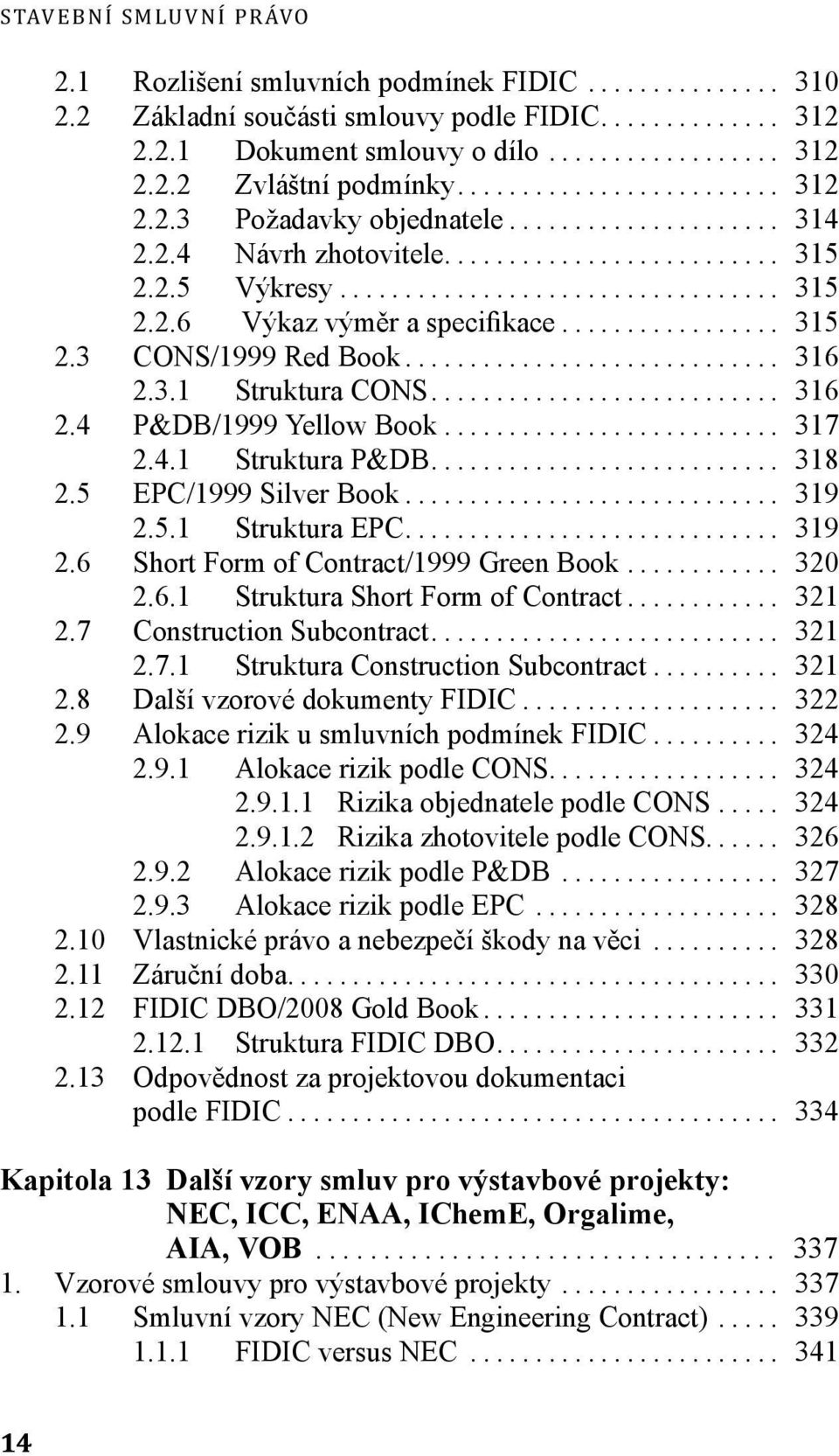 .. 318 2.5 EPC/1999 Silver Book... 319 2.5.1 Struktura EPC... 319 2.6 Short Form of Contract/1999 Green Book... 320 2.6.1 Struktura Short Form of Contract... 321 2.7 