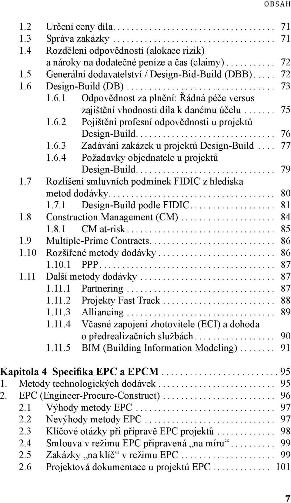 .. 76 1.6.3 Zadávání zakázek u projektů Design-Build... 77 1.6.4 Požadavky objednatele u projektů Design-Build... 79 1.7 Rozlišení smluvních podmínek FIDIC z hlediska metod dodávky... 80 1.7.1 Design-Build podle FIDIC.