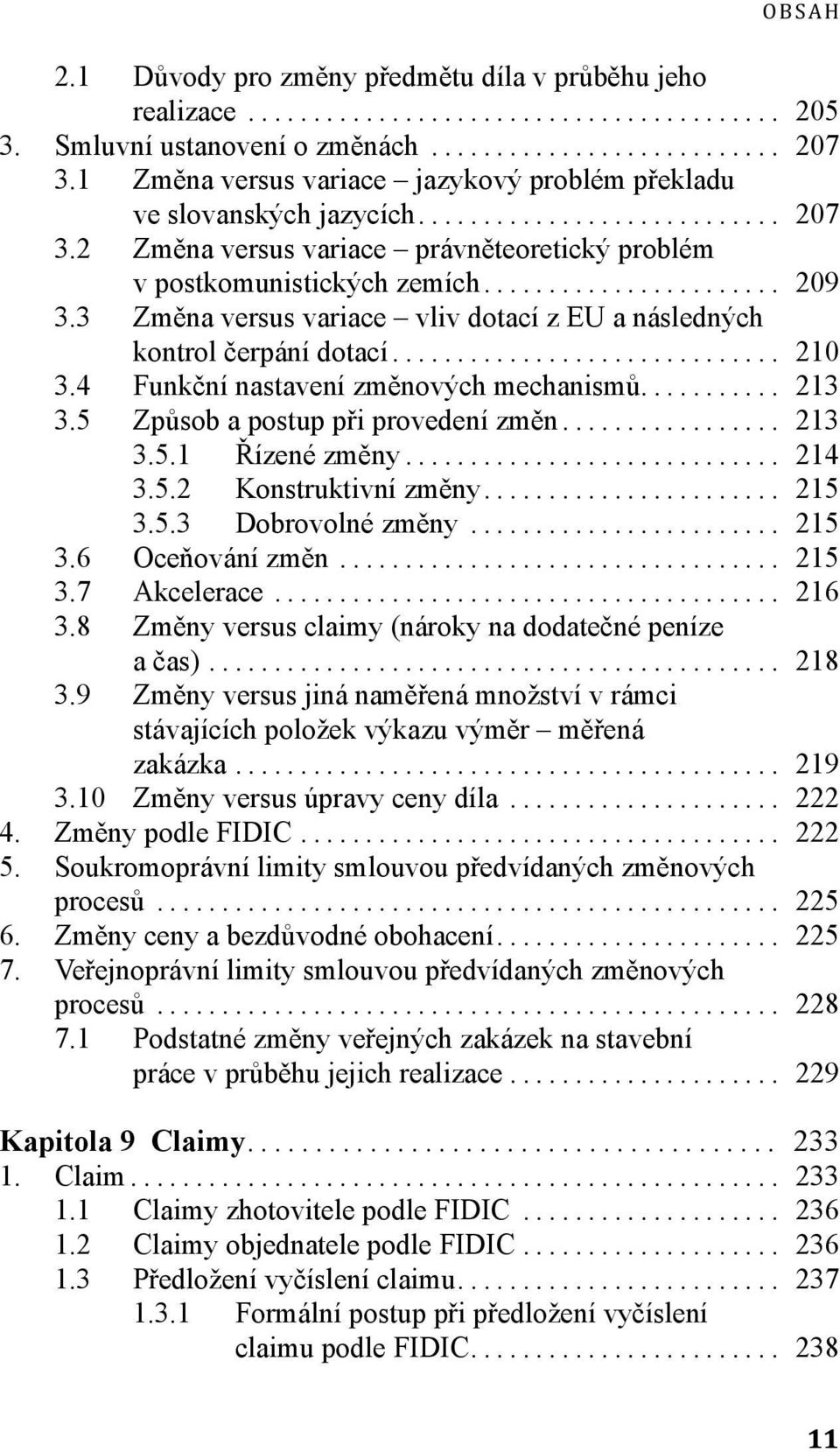 .. 214 3.5.2 Konstruktivní změny... 215 3.5.3 Dobrovolné změny... 215 3.6 Oceňování změn... 215 3.7 Akcelerace... 216 3.8 Změny versus claimy (nároky na dodatečné peníze a čas)... 218 3.