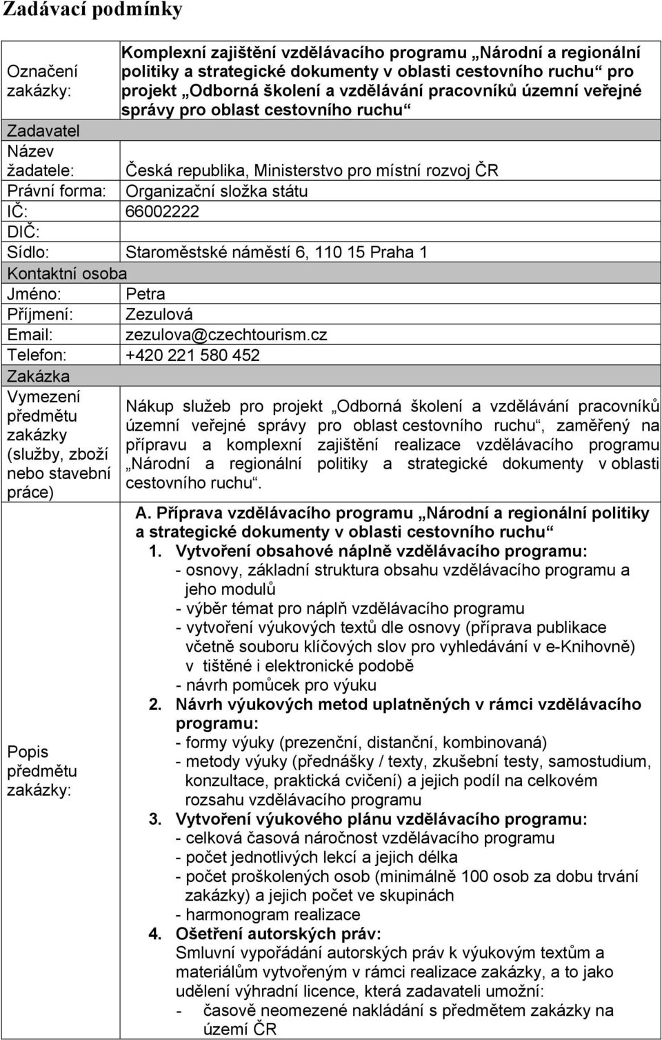 Sídlo: Staroměstské náměstí 6, 110 15 Praha 1 Kontaktní osoba Jméno: Petra Příjmení: Zezulová Email: Telefon: +420 221 580 452 Zakázka Vymezení předmětu zakázky (služby, zboží nebo stavební práce)