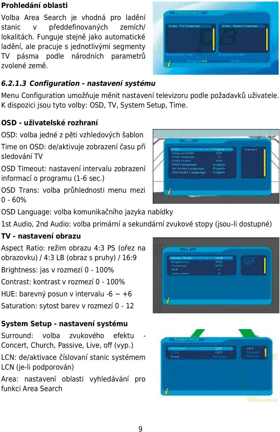 3 Configuration - nastavení systému Menu Configuration umožňuje měnit nastavení televizoru podle požadavků uživatele. K dispozici jsou tyto volby: OSD, TV, System Setup, Time.