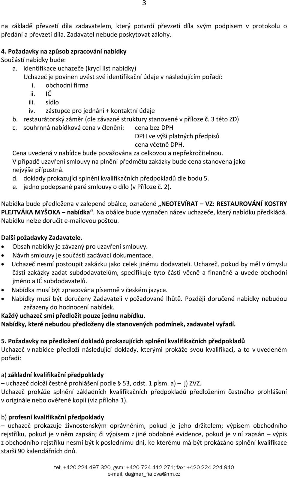 obchodní firma ii. IČ iii. sídlo iv. zástupce pro jednání + kontaktní údaje b. restaurátorský záměr (dle závazné struktury stanovené v příloze č. 3 této ZD) c.