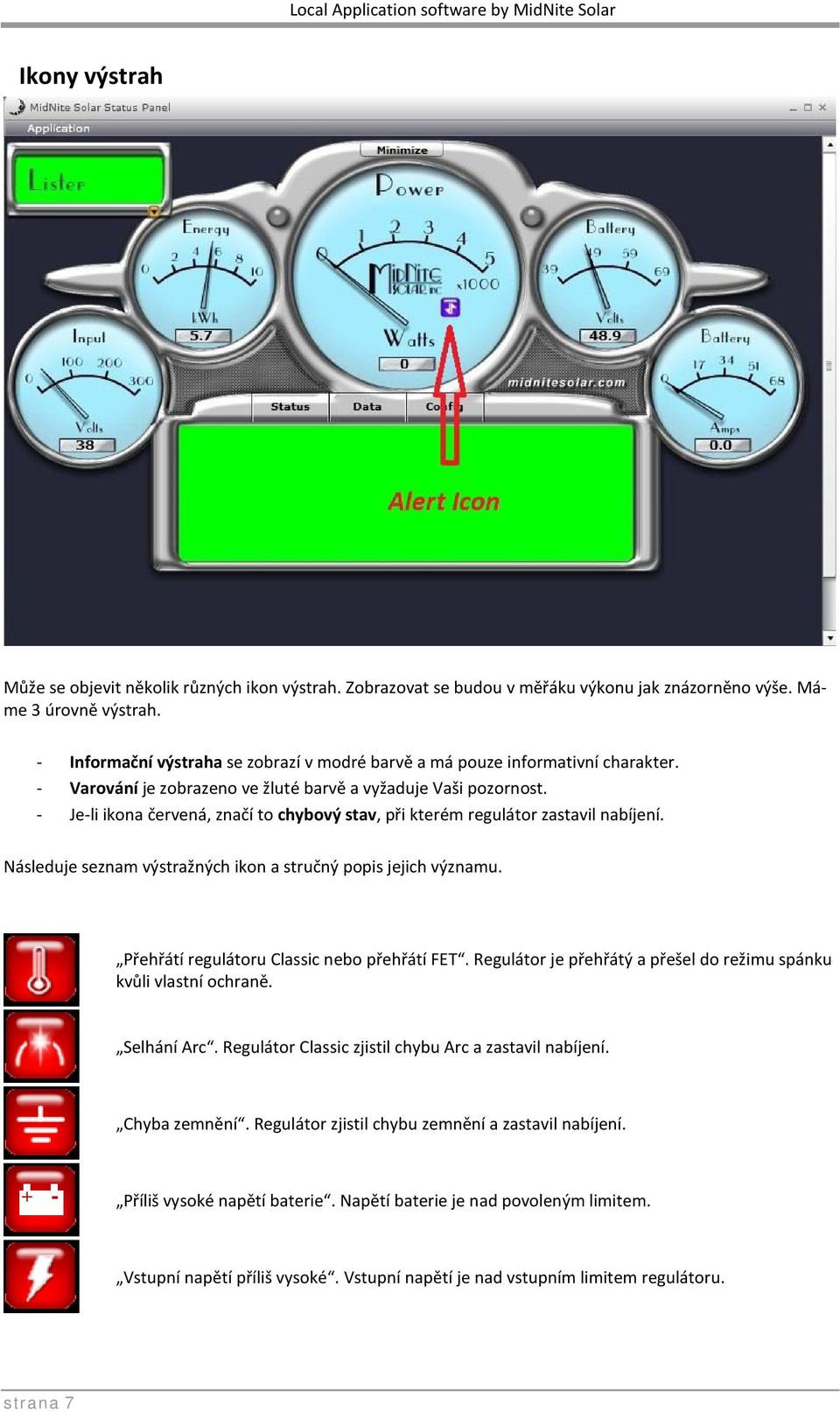 - Je-li ikona červená, značí to chybový stav, při kterém regulátor zastavil nabíjení. Následuje seznam výstražných ikon a stručný popis jejich významu. Přehřátí regulátoru Classic nebo přehřátí FET.