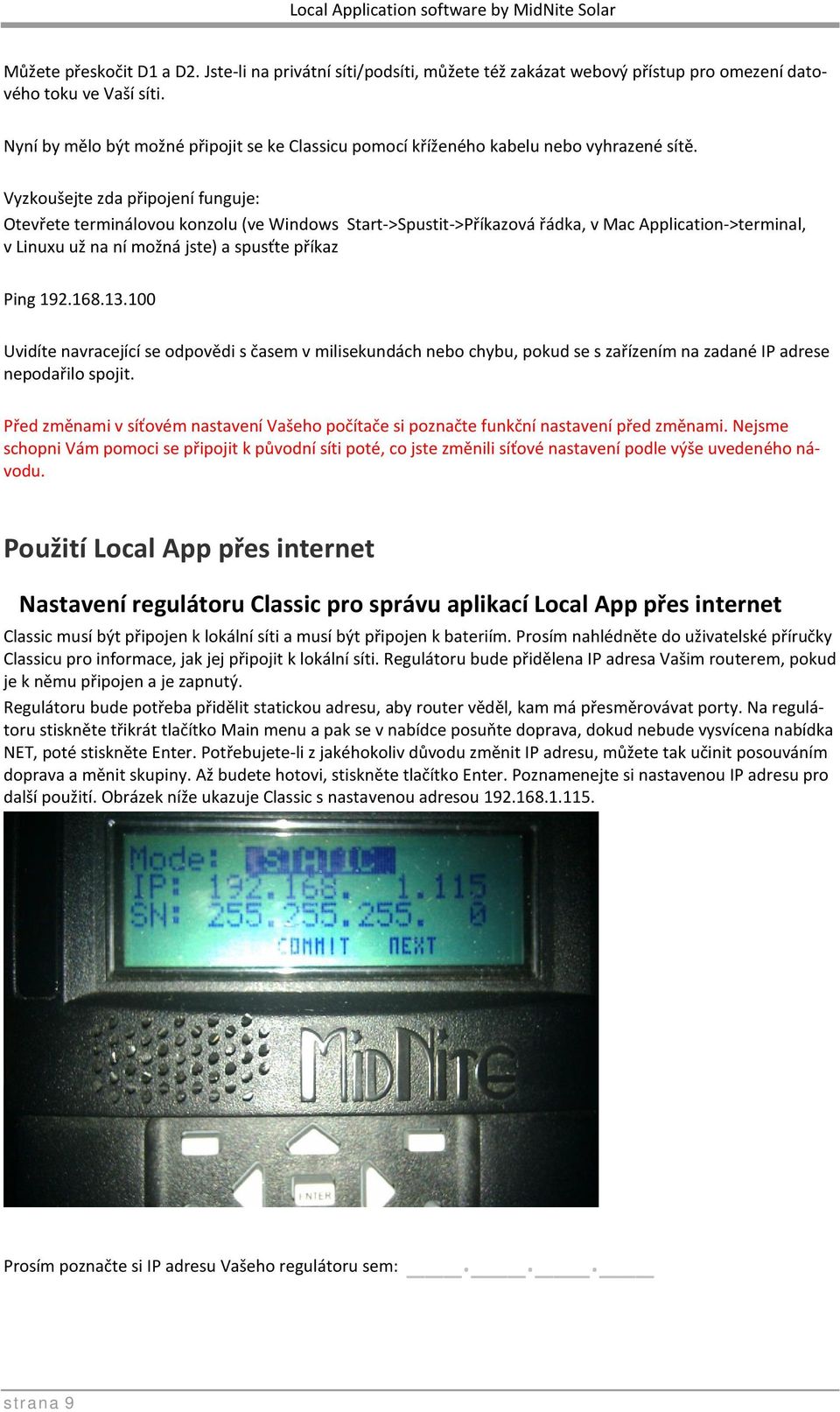 Vyzkoušejte zda připojení funguje: Otevřete terminálovou konzolu (ve Windows Start->Spustit->Příkazová řádka, v Mac Application->terminal, v Linuxu už na ní možná jste) a spusťte příkaz Ping 192.168.