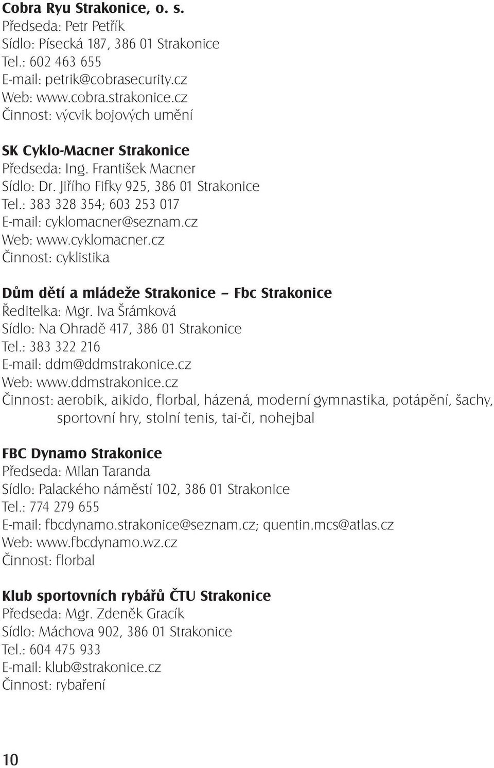 cz Web: www.cyklomacner.cz Činnost: cyklistika Dům dětí a mládeže Strakonice Fbc Strakonice Ředitelka: Mgr. Iva Šrámková Sídlo: Na Ohradě 417, 386 01 Strakonice Tel.