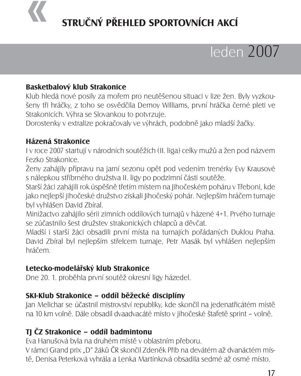 Dorostenky v extralize pokračovaly ve výhrách, podobně jako mladší žačky. Házená Strakonice I v roce 2007 startují v národních soutěžích (II. liga) celky mužů a žen pod názvem Fezko Strakonice.