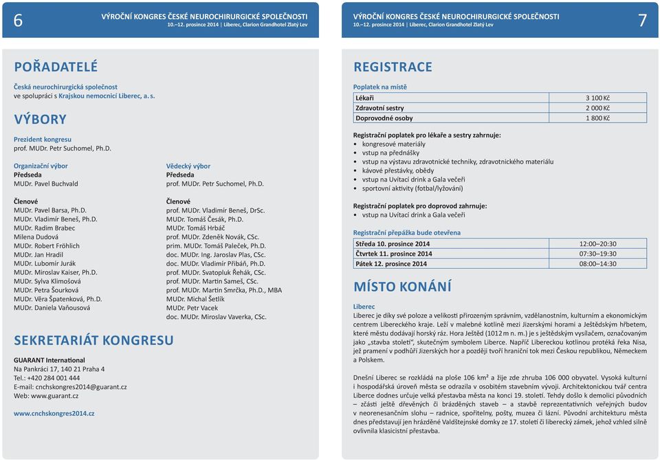 Petra Šourková MUDr. Věra Špatenková, Ph.D. MUDr. Daniela Vaňousová SEKRETARIÁT KONGRESU GUARANT International Na Pankráci 17, 140 21 Praha 4 Tel.: +420 284 001 444 E-mail: cnchskongres2014@guarant.