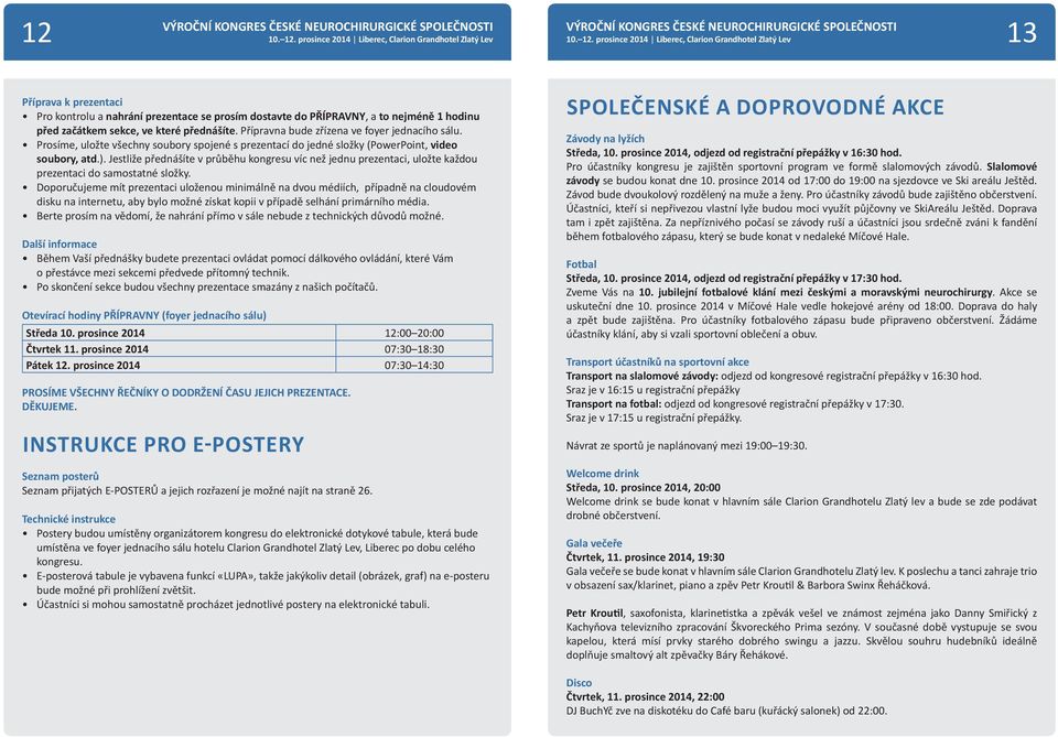 Jestliže přednášíte v průběhu kongresu víc než jednu prezentaci, uložte každou prezentaci do samostatné složky.