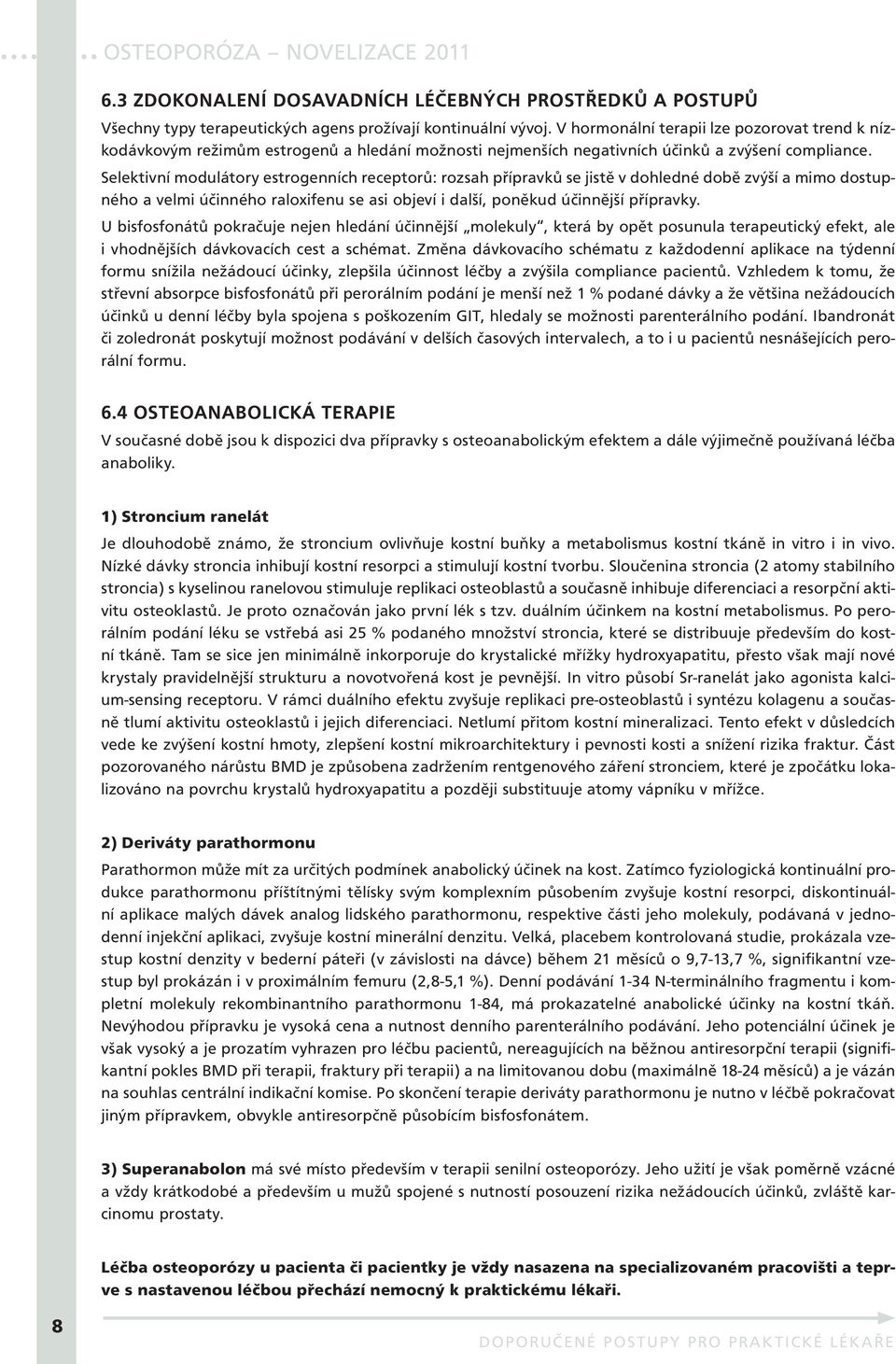 Selektivní modulátory estrogenních receptorů: rozsah přípravků se jistě v dohledné době zvýší a mimo dostupného a velmi účinného raloxifenu se asi objeví i další, poněkud účinnější přípravky.