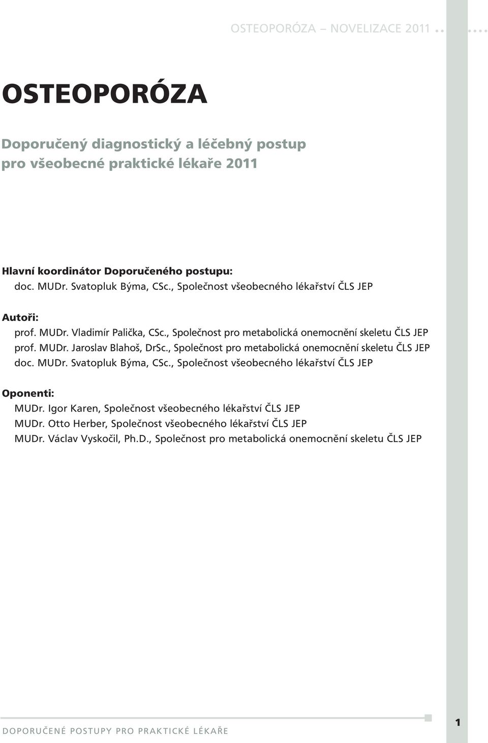 , Společnost pro metabolická onemocnění skeletu ČLS JEP doc. MUDr. Svatopluk Býma, CSc., Společnost všeobecného lékařství ČLS JEP Oponenti: MUDr.