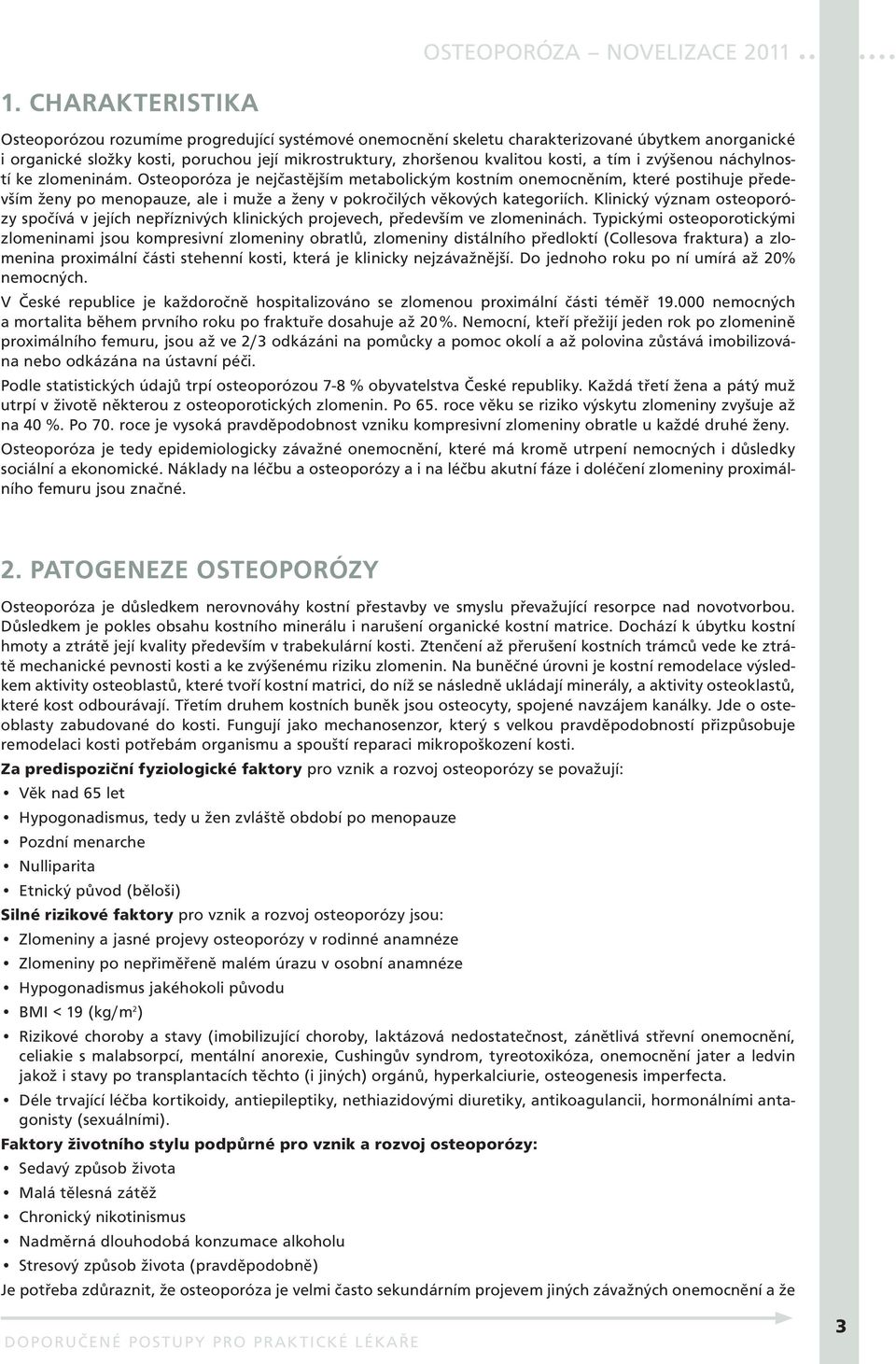 Osteoporóza je nejčastějším metabolickým kostním onemocněním, které postihuje především ženy po menopauze, ale i muže a ženy v pokročilých věkových kategoriích.