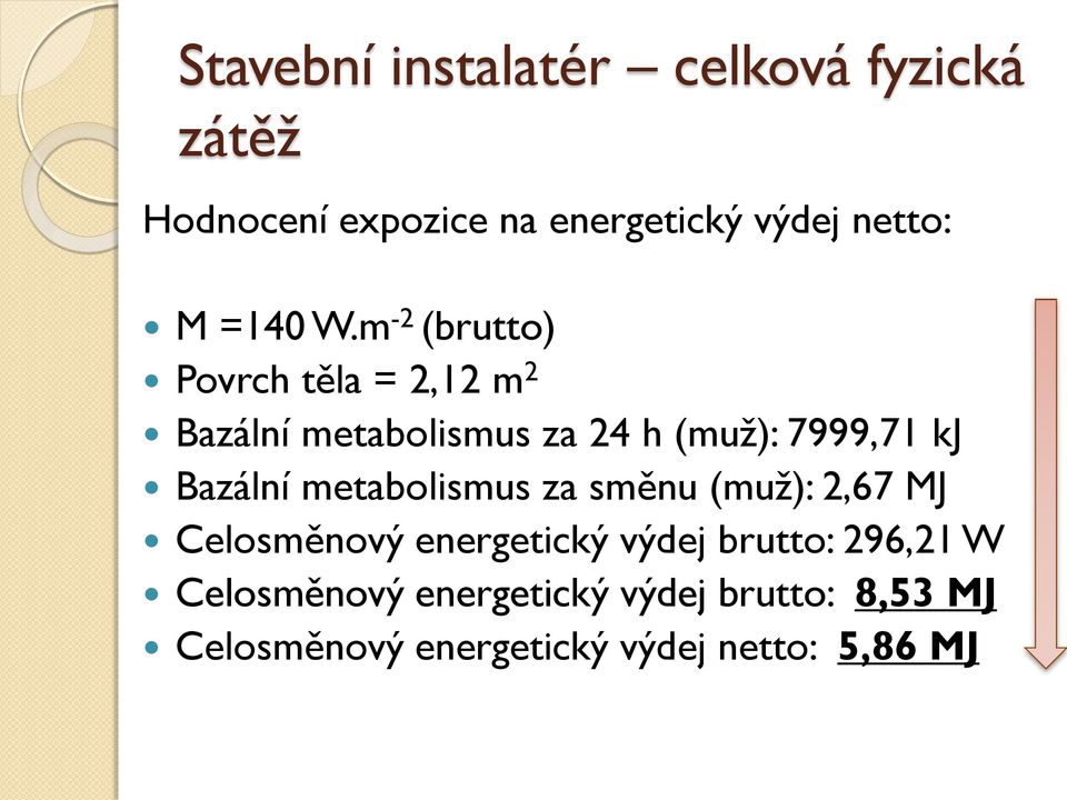 m -2 (brutto) Povrch těla = 2,12 m 2 Bazální metabolismus za 24 h (muţ): 7999,71 kj